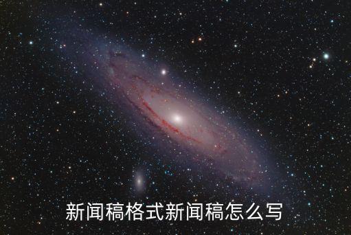 新闻稿格式新闻稿怎么写