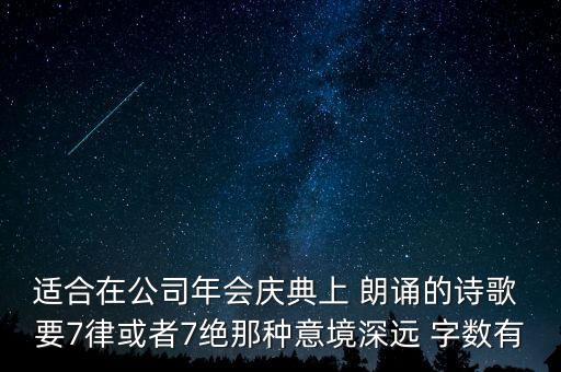 适合在公司年会庆典上 朗诵的诗歌 要7律或者7绝那种意境深远 字数有