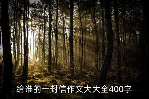 给谁的一封信作文大大全400字