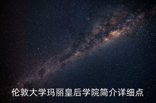 伦敦大学玛丽皇后学院简介详细点