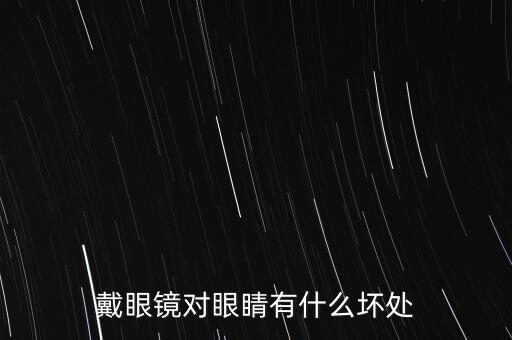 戴眼镜对眼睛有什么坏处