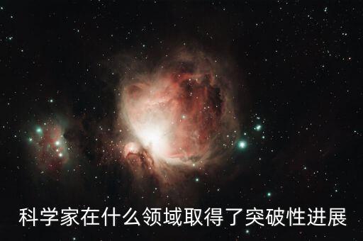  科学家在什么领域取得了突破性进展