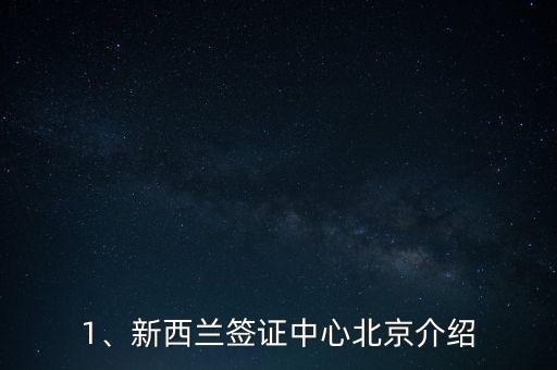 1、新西兰签证中心北京介绍