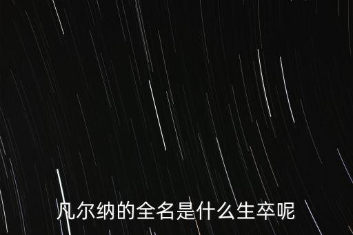 凡尔纳的全名是什么生卒呢