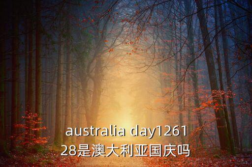 australia day126128是澳大利亚国庆吗