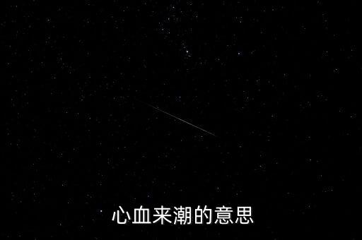  心血来潮的意思