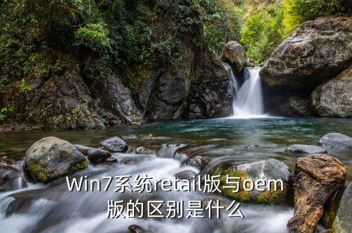 Win7系统retail版与oem版的区别是什么