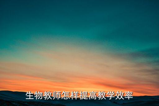 生物教师怎样提高教学效率