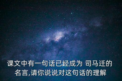 课文中有一句话已经成为 司马迁的 名言,请你说说对这句话的理解