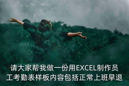 请大家帮我做一份用EXCEL制作员工考勤表样板内容包括正常上班早退