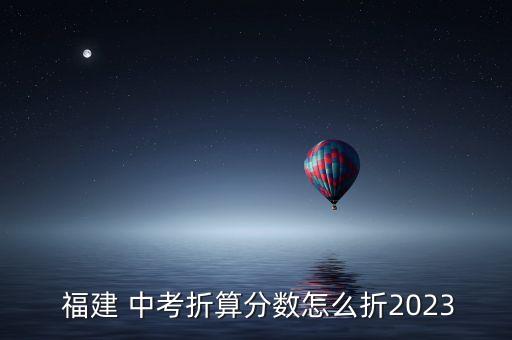  福建 中考折算分数怎么折2023