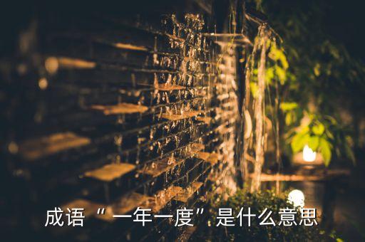 成语“ 一年一度”是什么意思