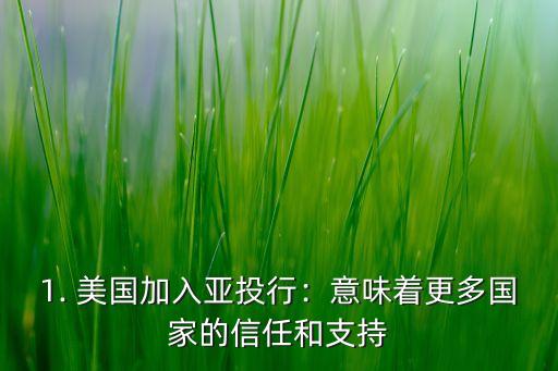 1. 美国加入亚投行：意味着更多国家的信任和支持