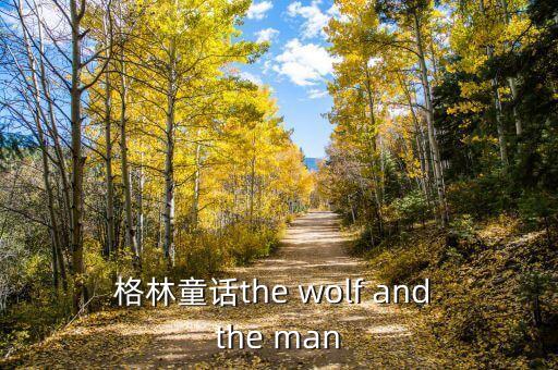 格林童话the wolf and the man