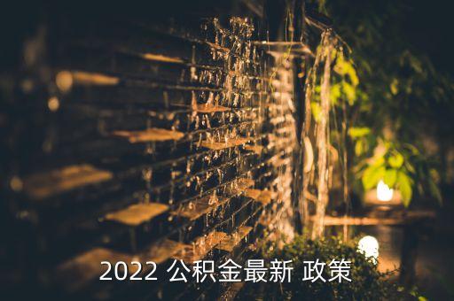 2022 公积金最新 政策