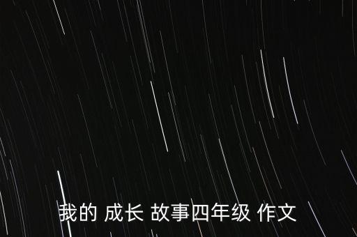 我的 成长 故事四年级 作文