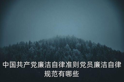 中国共产党廉洁自律准则党员廉洁自律规范有哪些