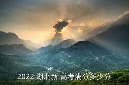 2022 湖北新 高考满分多少分