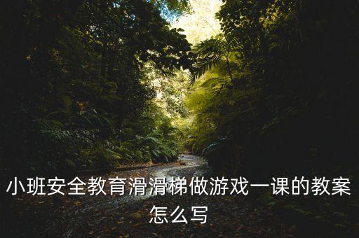 小班安全教育滑滑梯做游戏一课的教案怎么写