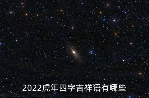 2022虎年四字吉祥语有哪些