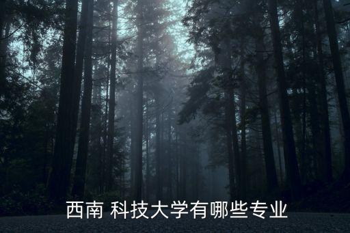  西南 科技大学有哪些专业